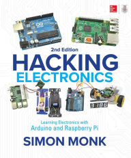 Title: Hacking Electronics: Learning Electronics with Arduino and Raspberry Pi, Second Edition, Author: Simon Monk