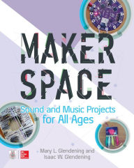 Title: Makerspace Sound and Music Projects for All Ages, Author: Isaac W. Glendening