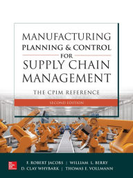 Title: Manufacturing Planning and Control for Supply Chain Management: The CPIM Reference, Second Edition / Edition 2, Author: William Lee Berry