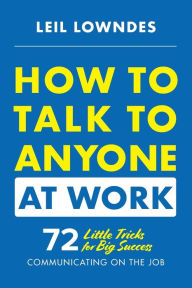 Title: How to Talk to Anyone at Work: 72 Little Tricks for Big Success in Business Relationships, Author: Leil Lowndes