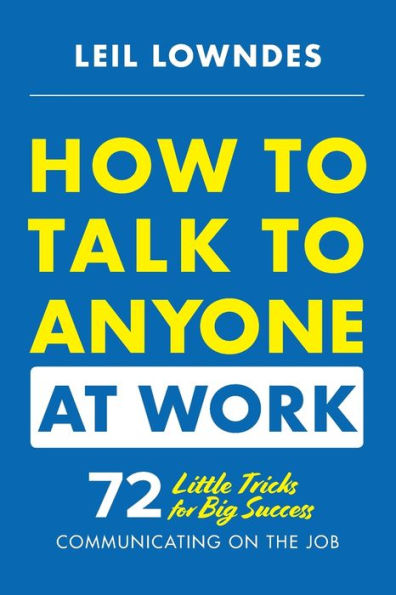 How to Talk Anyone at Work: 72 Little Tricks for Big Success Business Relationships