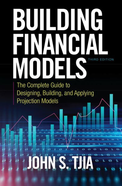 Building Financial Models, Third Edition: The Complete Guide to Designing, Building, and Applying Projection Models / Edition 3