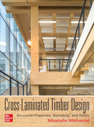 Title: Cross-Laminated Timber Design: Structural Properties, Standards, and Safety, Author: Mustafa Mahamid