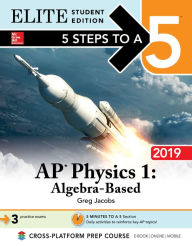 Title: 5 Steps to a 5: AP Physics 1 Algebra-Based 2019 Elite Student Edition, Author: Greg Jacobs