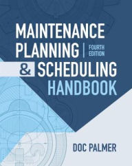 Title: Maintenance Planning and Scheduling Handbook, 4th Edition / Edition 4, Author: Richard (Doc) D. Palmer