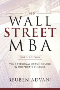 Title: The Wall Street MBA, Third Edition: Your Personal Crash Course in Corporate Finance, Author: Reuben Advani
