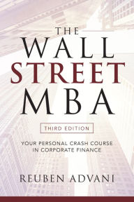 Title: The Wall Street MBA, Third Edition: Your Personal Crash Course in Corporate Finance: Your Personal Crash Course in Corporate Finance, Author: Reuben Advani