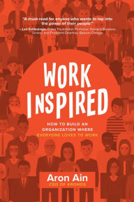 Title: WorkInspired: How to Build an Organization Where Everyone Loves to Work, Author: Aron Ain