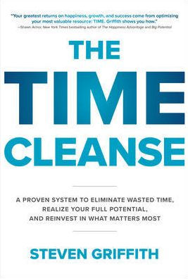 The Time Cleanse: A Proven System to Eliminate Wasted Time, Realize Your Full Potential, and Reinvest in What Matters Most