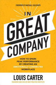 Title: In Great Company: How to Spark Peak Performance By Creating an Emotionally Connected Workplace, Author: Louis Carter