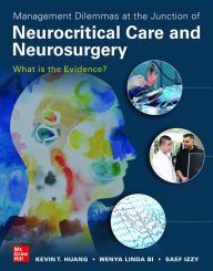 Title: Management Dilemmas at the Junction of Neurocritical Care and Neurosurgery: What is the Evidence?, Author: Kevin T. Huang