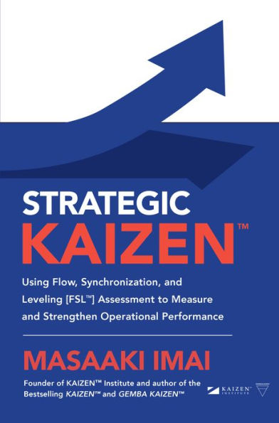 Strategic KAIZEN: Using Flow, Synchronization, and Leveling [FSL] Assessment to Measure Strengthen Operational Performance