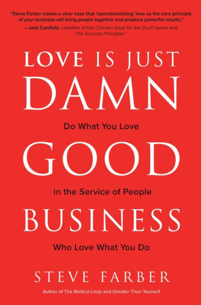 Love is Just Damn Good Business: Do What You the Service of People Who