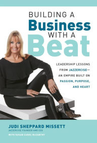Title: Building a Business with a Beat: Leadership Lessons from Jazzercise-An Empire Built on Passion, Purpose, and Heart, Author: Judi Sheppard Missett