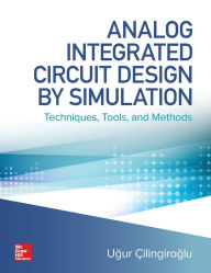 Title: Analog Integrated Circuit Design by Simulation: Techniques, Tools, and Methods / Edition 1, Author: Ugur Cilingiroglu