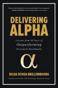 Title: Delivering Alpha: Lessons from 30 Years of Outperforming Investment Benchmarks, Author: Hilda Ochoa-Brillembourg