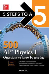 Title: 5 Steps to a 5: 500 AP Physics 1 Questions to Know by Test Day, Third Edition, Author: NA Anaxos