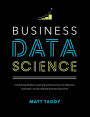 Business Data Science: Combining Machine Learning and Economics to Optimize, Automate, and Accelerate Business Decisions