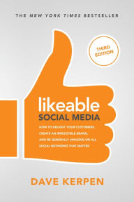 Title: Likeable Social Media, Third Edition: How to Delight Your Customers, Create an Irresistible Brand, and Be Generally Amazing On All Social Networks That Matter, Author: Dave Kerpen