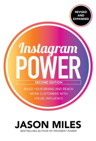 Title: Instagram Power, Second Edition: Build Your Brand and Reach More Customers with Visual Influence: Build Your Brand and Reach More Customers with Visual Influence, Author: Jason Miles