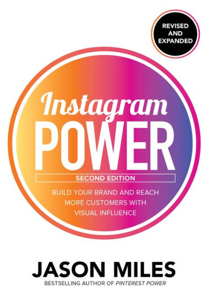 Instagram Power, Second Edition: Build Your Brand and Reach More Customers with Visual Influence: Build Your Brand and Reach More Customers with Visual Influence