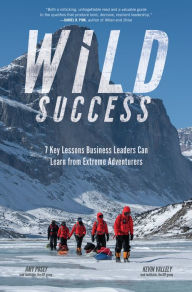 Title: Wild Success: 7 Key Lessons Business Leaders Can Learn from Extreme Adventurers, Author: Amy Posey