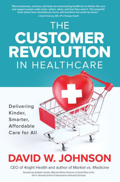 The Customer Revolution Healthcare: Delivering Kinder, Smarter, Affordable Care for All