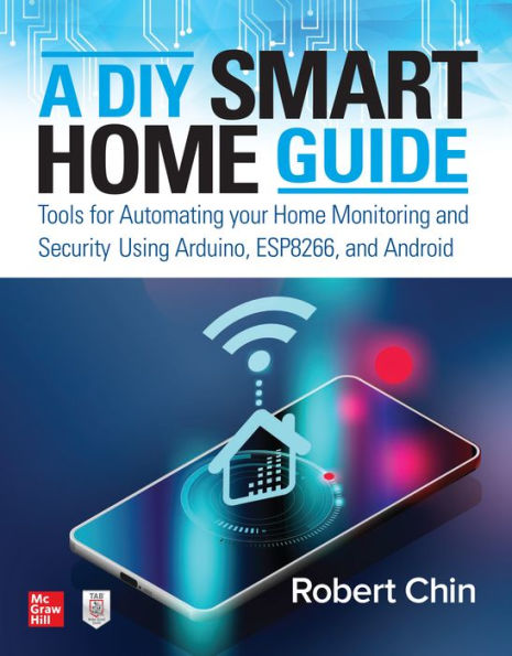 A DIY Smart Home Guide: Tools for Automating Your Home Monitoring and Security Using Arduino, ESP8266, and Android / Edition 1
