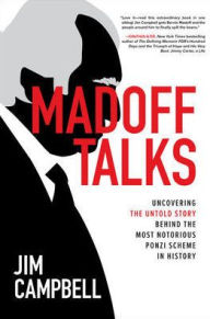 Title: Madoff Talks: Uncovering the Untold Story Behind the Most Notorious Ponzi Scheme in History, Author: Jim Campbell