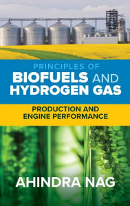 Title: Principles of Biofuels and Hydrogen Gas: Production and Engine Performance / Edition 1, Author: Ahindra Nag