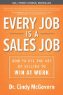 Every Job is a Sales Job: How to Use the Art of Selling to Win at Work: How to Use the Art of Selling to Win at Work