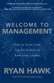 Title: Welcome to Management: How to Grow From Top Performer to Excellent Leader, Author: Ryan Hawk