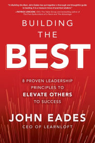Free ebook downloading pdf Building the Best: 8 Proven Leadership Principles to Elevate Others to Success by John Eades PDF iBook FB2