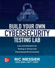Title: Build Your Own Cybersecurity Testing Lab: Low-cost Solutions for Testing in Virtual and Cloud-based Environments, Author: Ric Messier