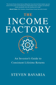 Title: The Income Factory: An Investor's Guide to Consistent Lifetime Returns: An Investor's Guide to Consistent Lifetime Returns, Author: Steven Bavaria