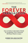 The Forever Transaction: How to Build a Subscription Model So Compelling, Your Customers Will Never Want to Leave: How to Build a Subscription Model So Compelling, Your Customers Will Never Want to Leave