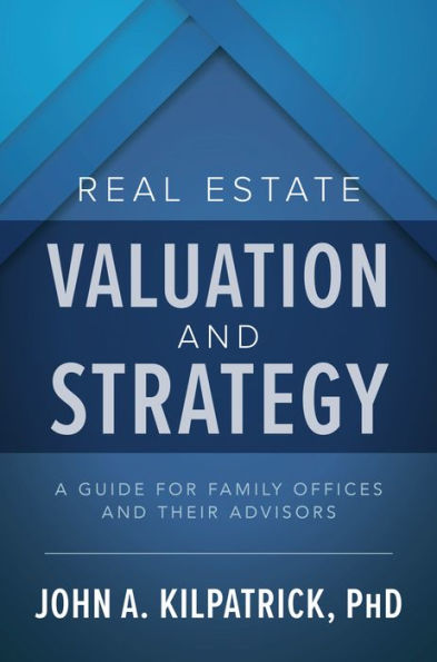 Real Estate Valuation and Strategy: A Guide for Family Offices Their Advisors