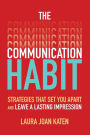 The Communication Habit: Strategies That Set You Apart and Leave a Lasting Impression