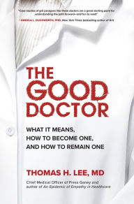 Title: The Good Doctor: What It Means, How to Become One, and How to Remain One, Author: Thomas H. Lee MD