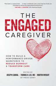 Title: The Engaged Caregiver: How to Build a Performance-Driven Workforce to Reduce Burnout and Transform Care, Author: Joseph Cabral