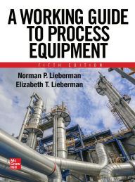 Title: A Working Guide to Process Equipment, Fifth Edition, Author: Norman P. Lieberman