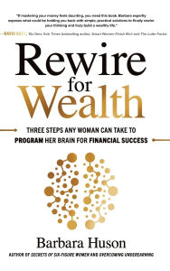 Rewire for Wealth: Three Steps Any Woman Can Take to Program Her Brain for Financial Success