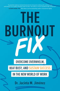 Free full books download The Burnout Fix: Overcome Overwhelm, Beat Busy, and Sustain Success in the New World of Work  9781260464573 (English literature) by Jacinta M. Jimenez