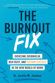 Free pdf file downloads of books The Burnout Fix: Overcome Overwhelm, Beat Busy, and Sustain Success in the New World of Work 9781260464573 by Jacinta M. Jimenez ePub PDF MOBI (English literature)