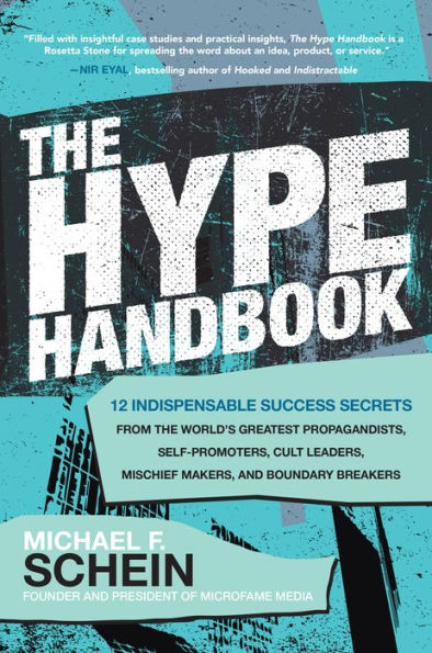 The Hype Handbook: 12 Indispensable Success Secrets From the World's Greatest Propagandists, Self-Promoters, Cult Leaders, Mischief Makers, and Boundary Breakers