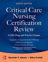 Title: Critical Care Nursing Certification Review: CCRN Prep and Practice Exams, Eighth Edition, Author: Alexander Johnson