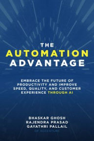 Title: The Automation Advantage: Embrace the Future of Productivity and Improve Speed, Quality, and Customer Experience Through AI, Author: Gayathri Pallail