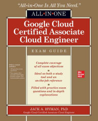Title: Google Cloud Certified Associate Cloud Engineer All-in-One Exam Guide, Author: Jack Hyman