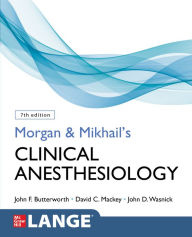 Title: Morgan and Mikhail's Clinical Anesthesiology, Seventh Edition, Author: John F. Butterworth