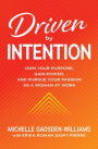 Driven by Intention: Own Your Purpose, Gain Power, and Pursue Your Passion as a Woman at Work